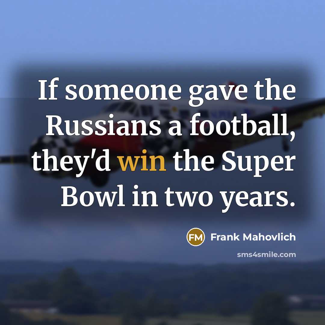 “If someone gave the Russians a football, they'd win the…” quote by Frank Mahovlich