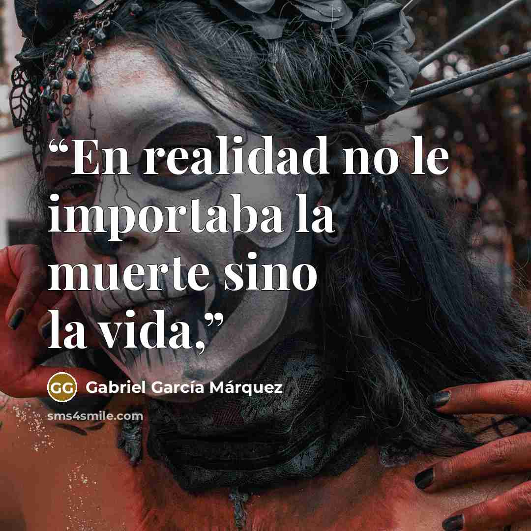 “En realidad no le importaba la muerte sino la vida,” quote by Gabriel García Márquez
