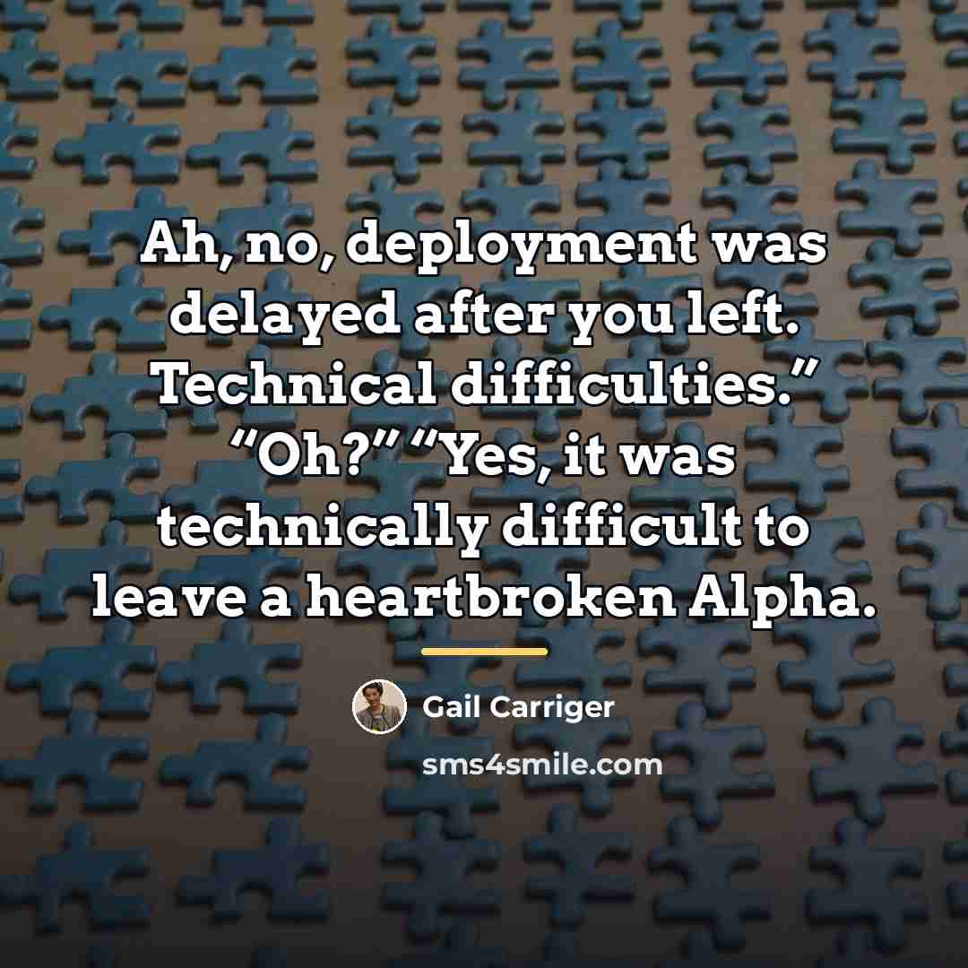 “Ah, no, deployment was delayed after you left. Technical difficulties.”…” quote by Gail Carriger