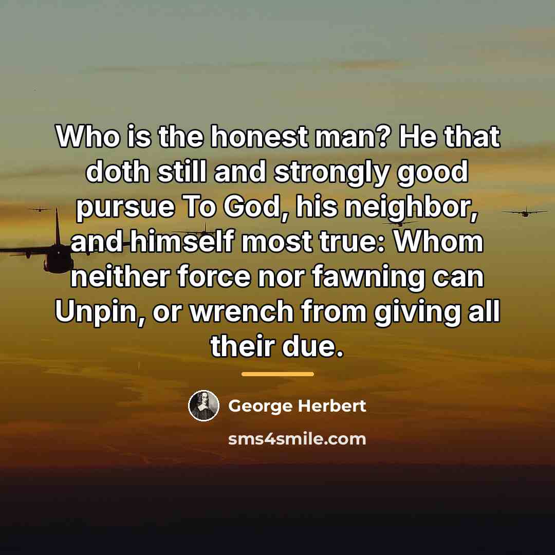 “Who is the honest man? He that doth still and…” quote by George Herbert