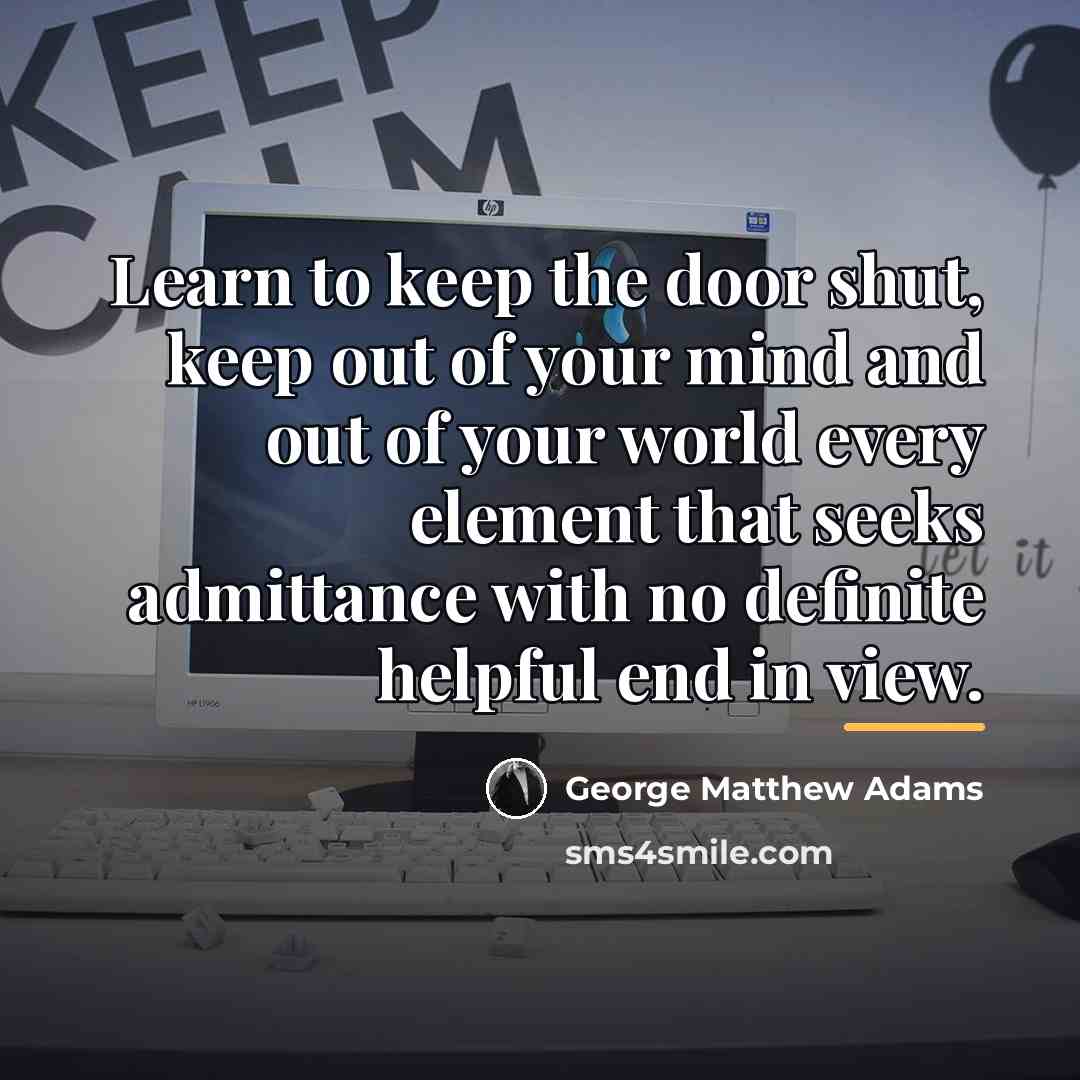 “Learn to keep the door shut, keep out of your…” quote by George Matthew Adams