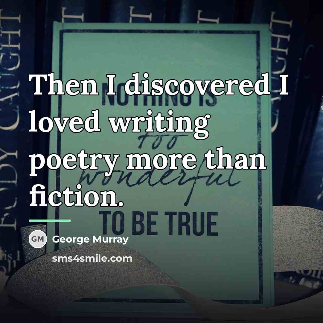 “Then I discovered I loved writing poetry more than fiction.…” quote by George Murray