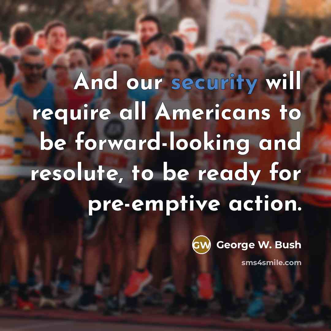 “And our security will require all Americans to be forward-looking…” quote by George W. Bush
