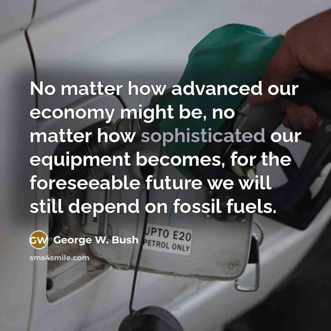 “No matter how advanced our economy might be, no matter…” quote by George W. Bush