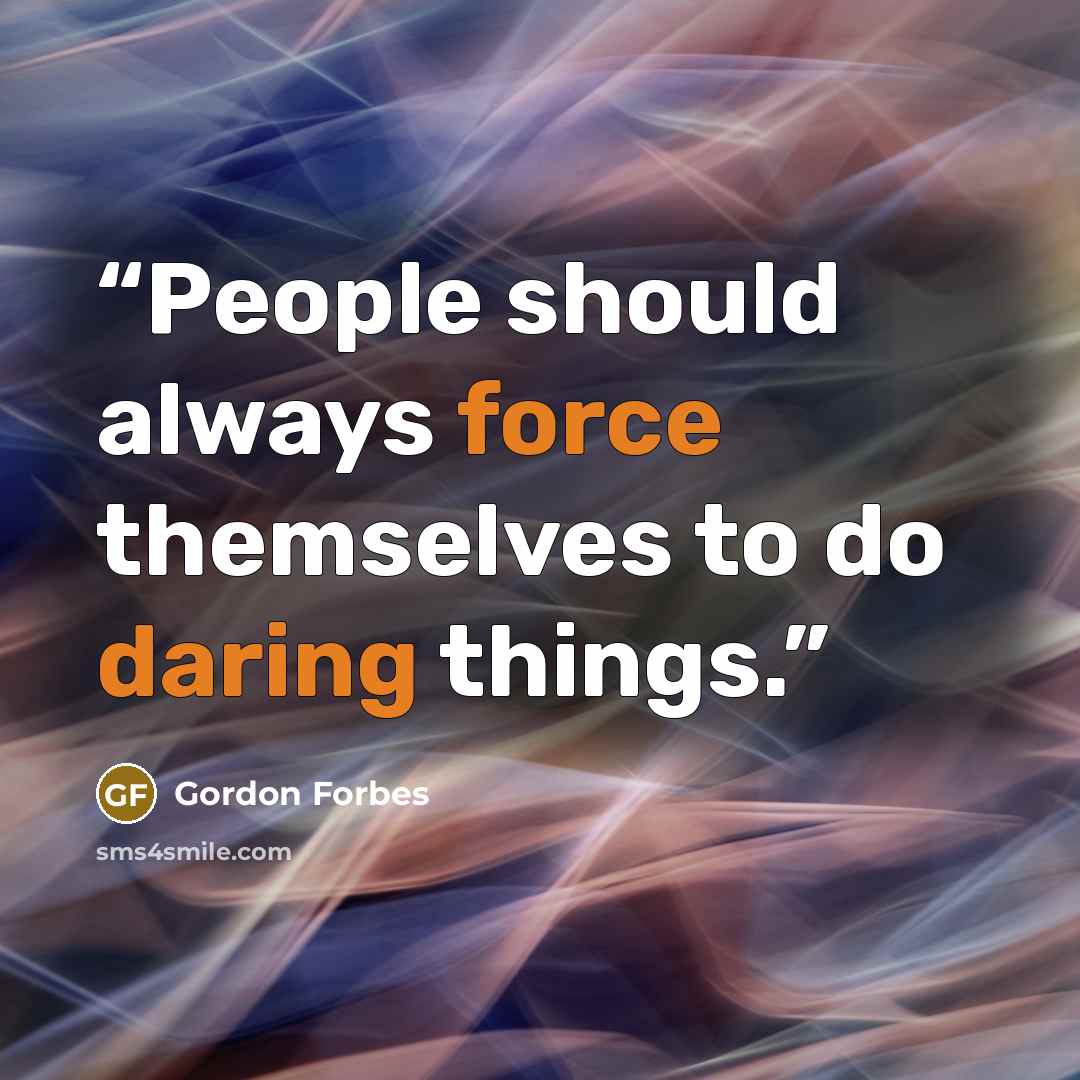 “People should always force themselves to do daring things.” quote by Gordon Forbes