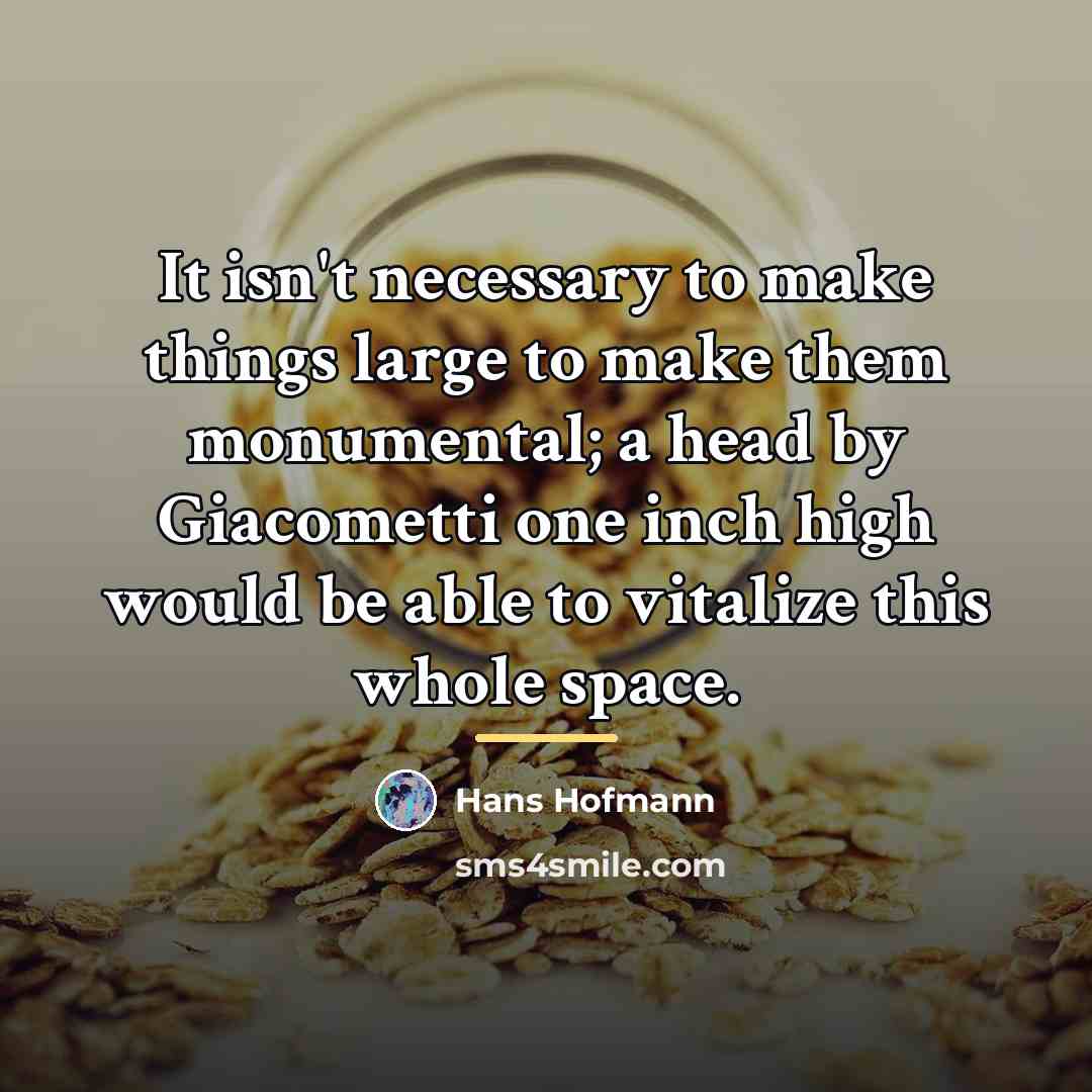 “It isn't necessary to make things large to make them…” quote by Hans Hofmann
