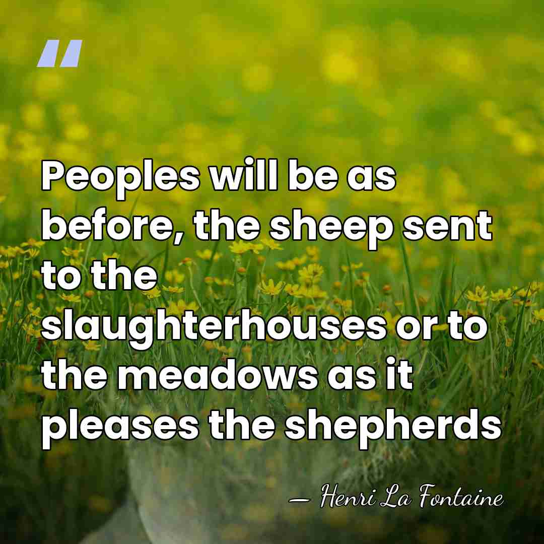Peoples will be as before, the sheep sent to the slaughterhouses or&hellip; - Henri La Fontaine