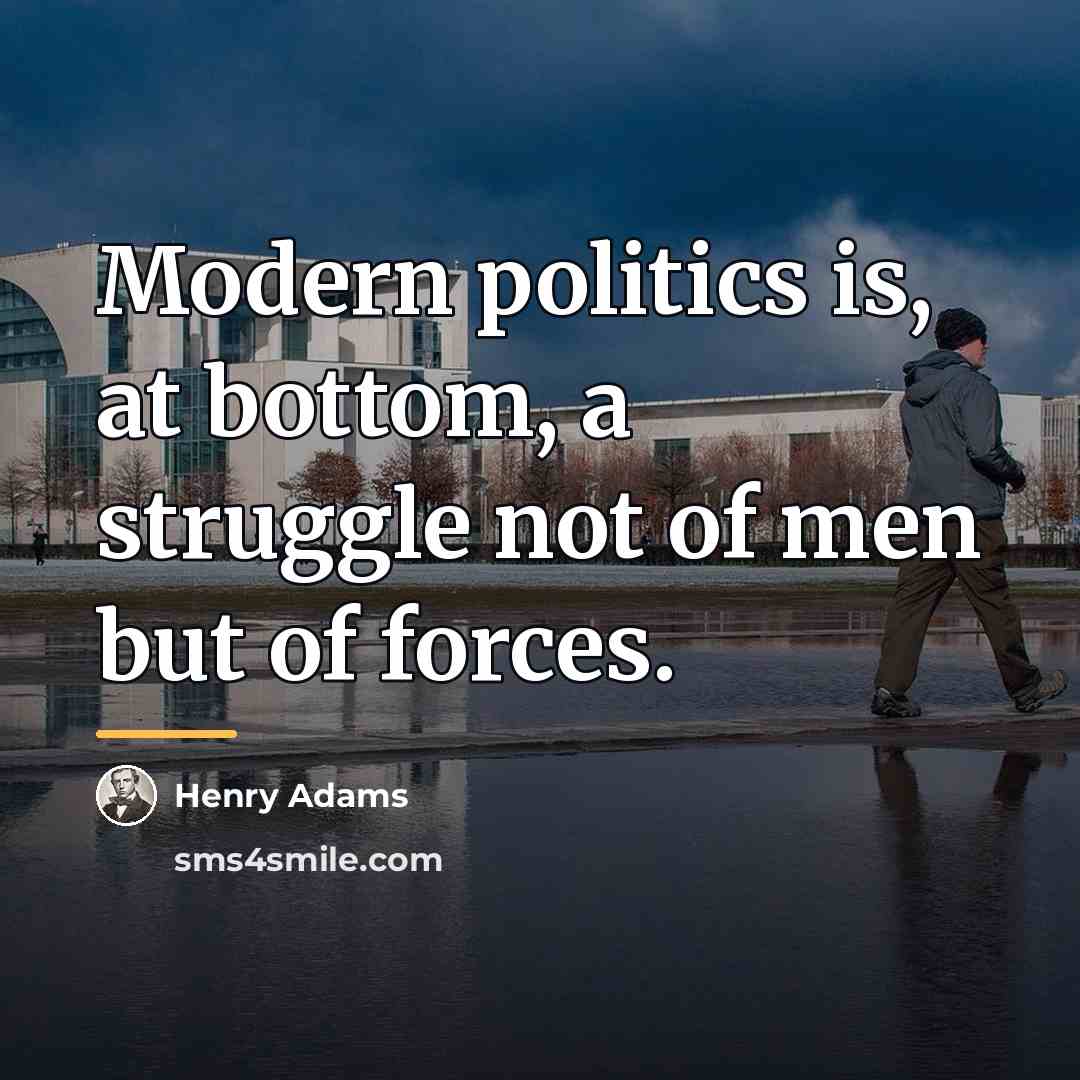 “Modern politics is, at bottom, a struggle not of men…” quote by Henry Adams