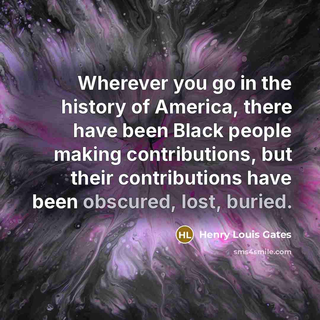 “Wherever you go in the history of America, there have…” quote by Henry Louis Gates