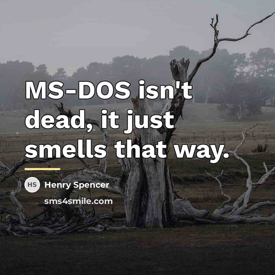 “MS-DOS isn't dead, it just smells that way.…” quote by Henry Spencer