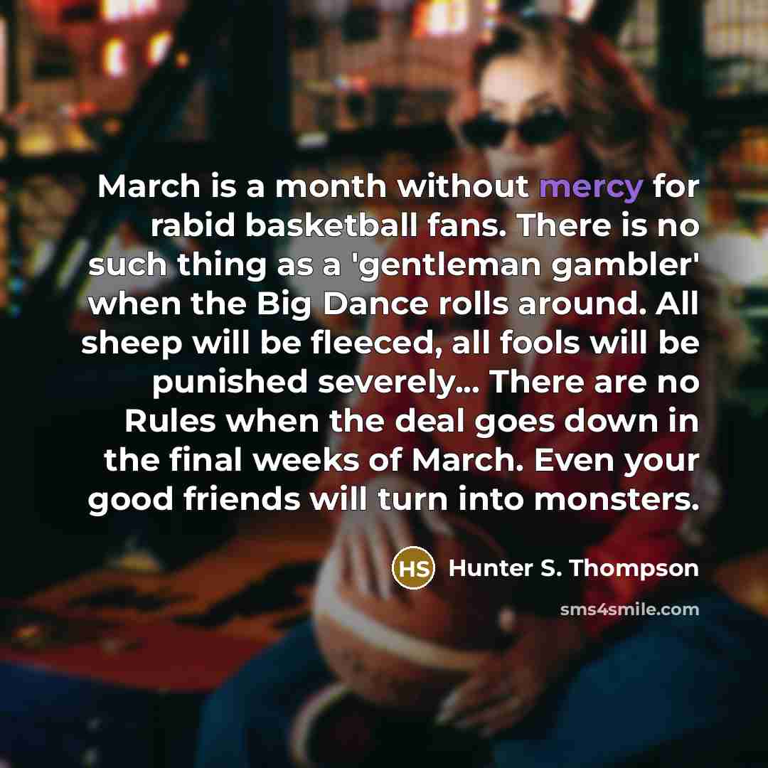 “March is a month without mercy for rabid basketball fans.…” quote by Hunter S. Thompson