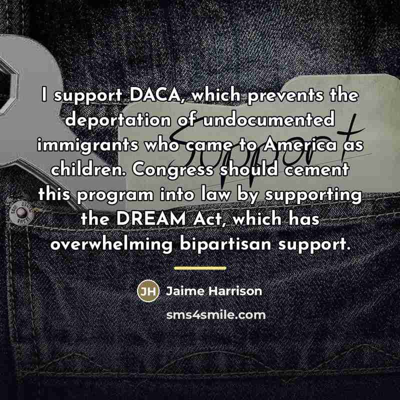 “I support DACA, which prevents the deportation of undocumented immigrants…” quote by Jaime Harrison