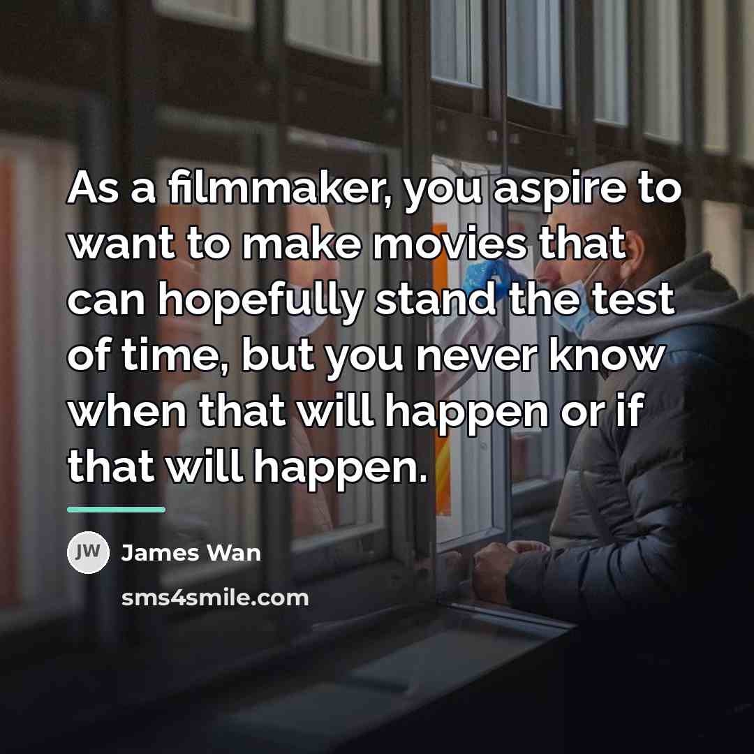 “As a filmmaker, you aspire to want to make movies…” quote by James Wan
