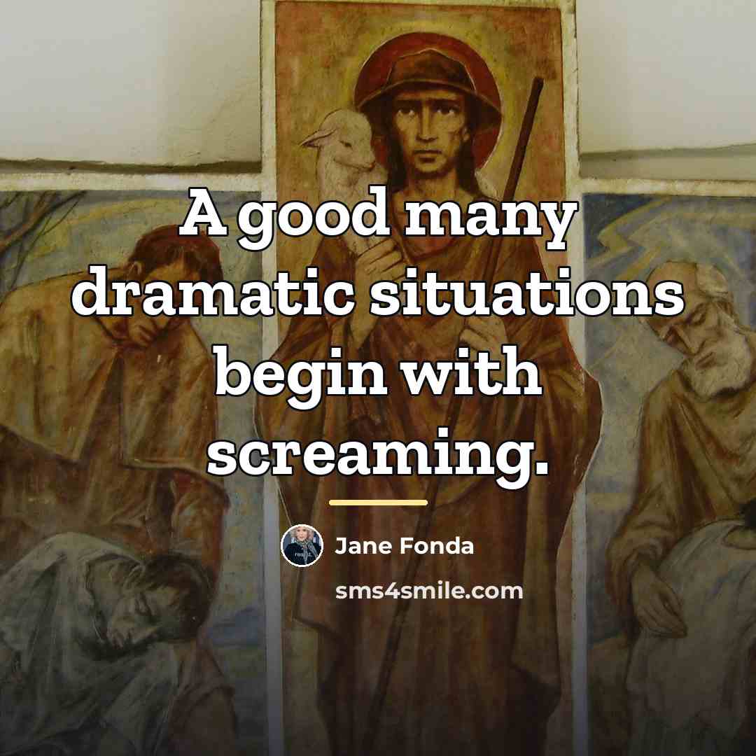 “A good many dramatic situations begin with screaming.…” quote by Jane Fonda