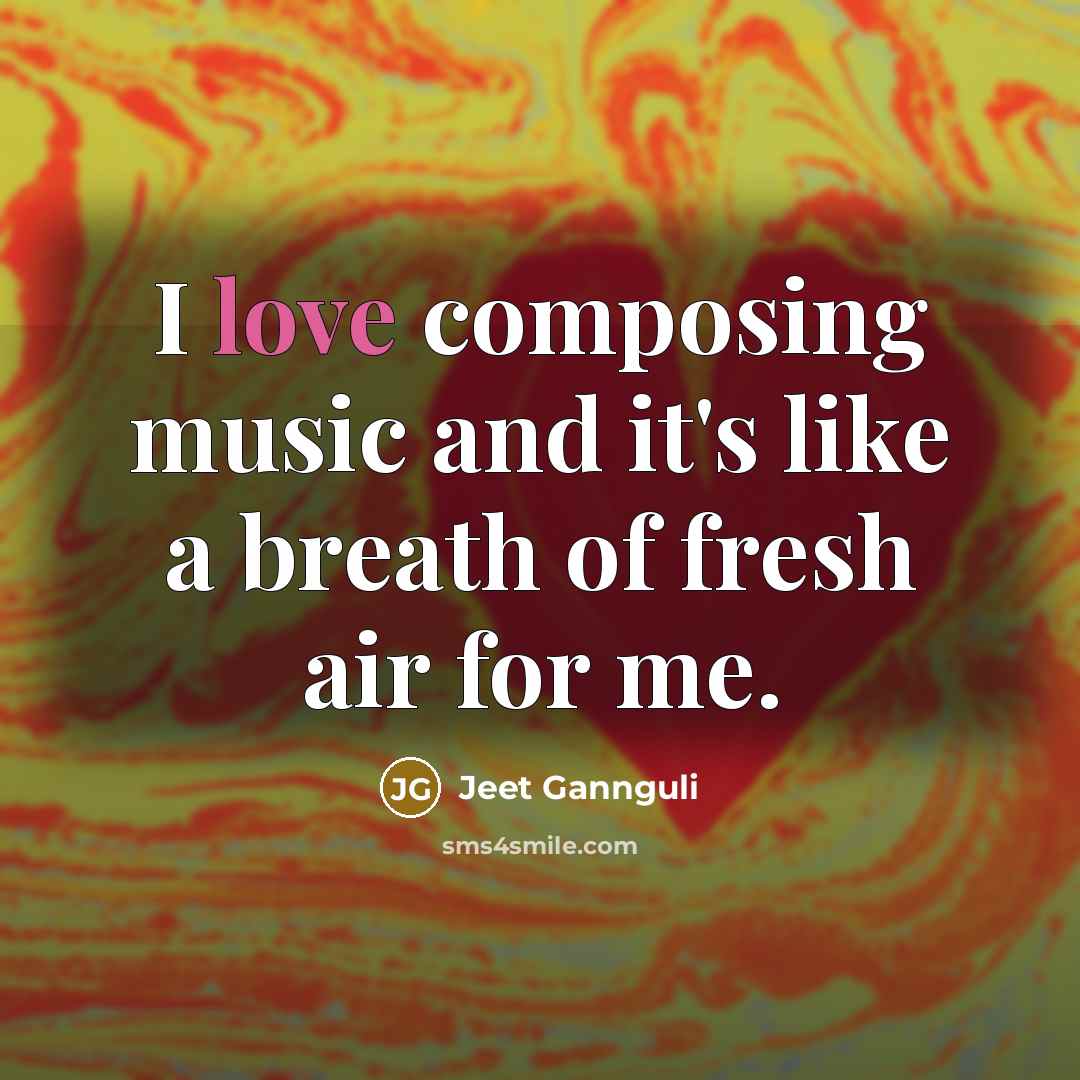 “I love composing music and it's like a breath of…” quote by Jeet Gannguli