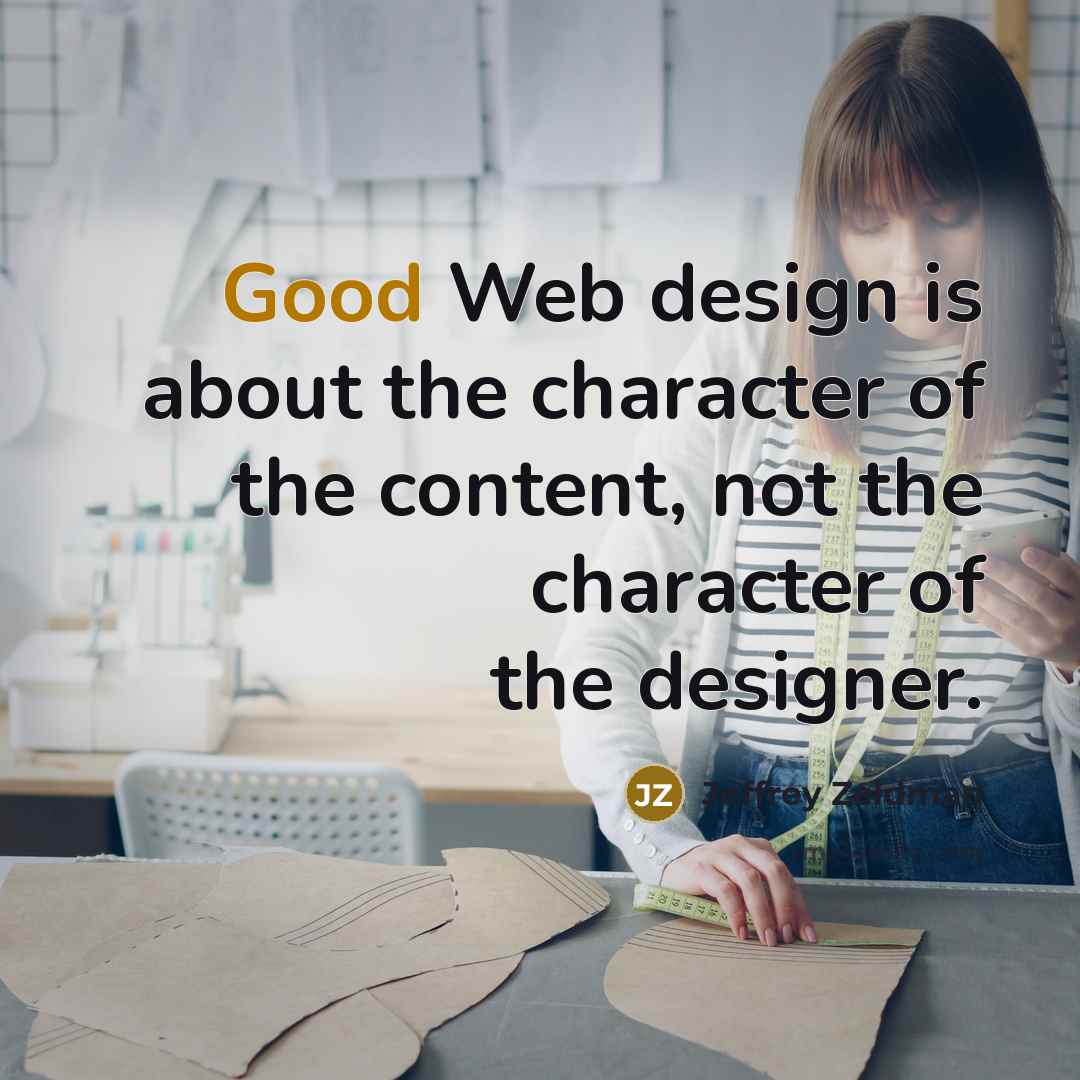 “Good Web design is about the character of the content,…” quote by Jeffrey Zeldman