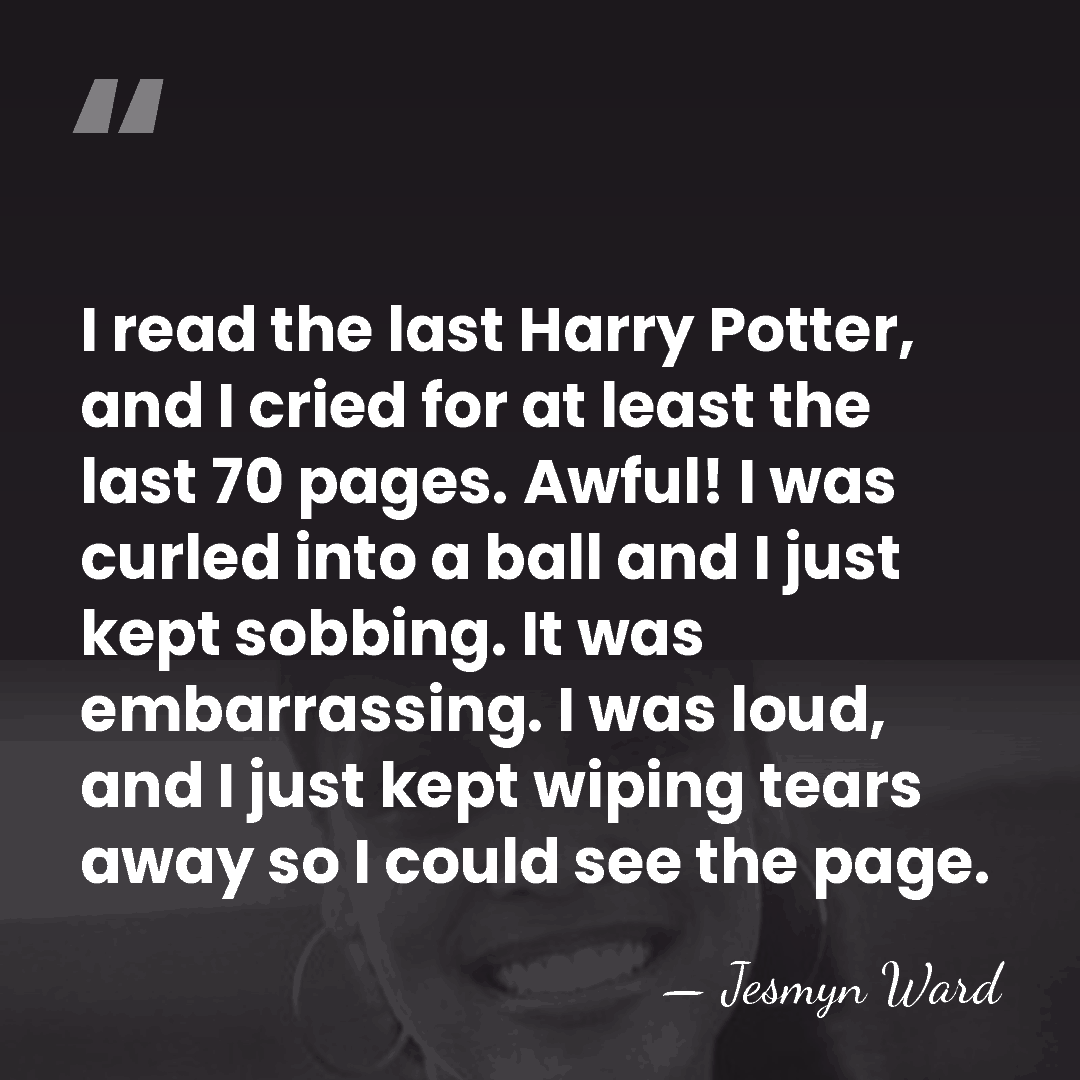 I read the last Harry Potter, and I cried for at least&hellip; - Jesmyn Ward