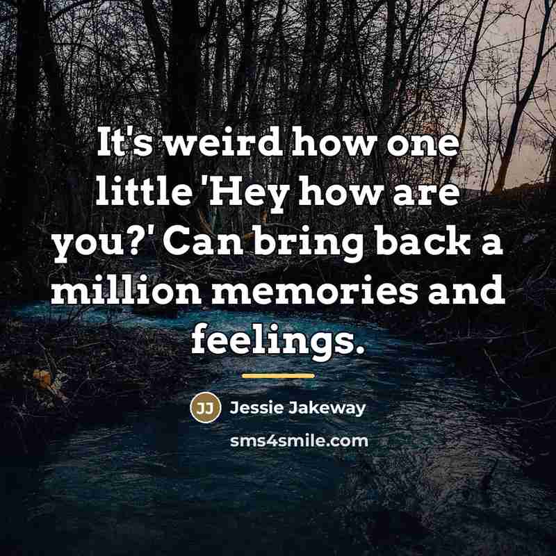 “It's weird how one little 'Hey how are you?' Can…” quote by Jessie Jakeway