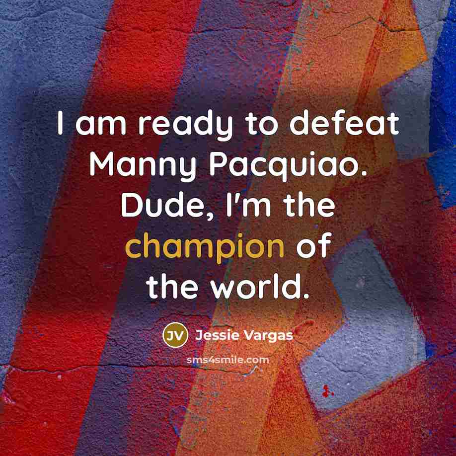 “I am ready to defeat Manny Pacquiao. Dude, I'm the…” quote by Jessie Vargas