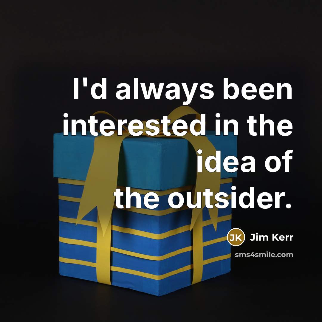 “I'd always been interested in the idea of the outsider.…” quote by Jim Kerr