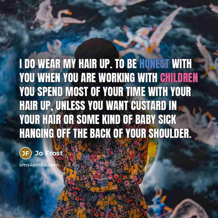 “I do wear my hair up. To be honest with…” quote by Jo Frost