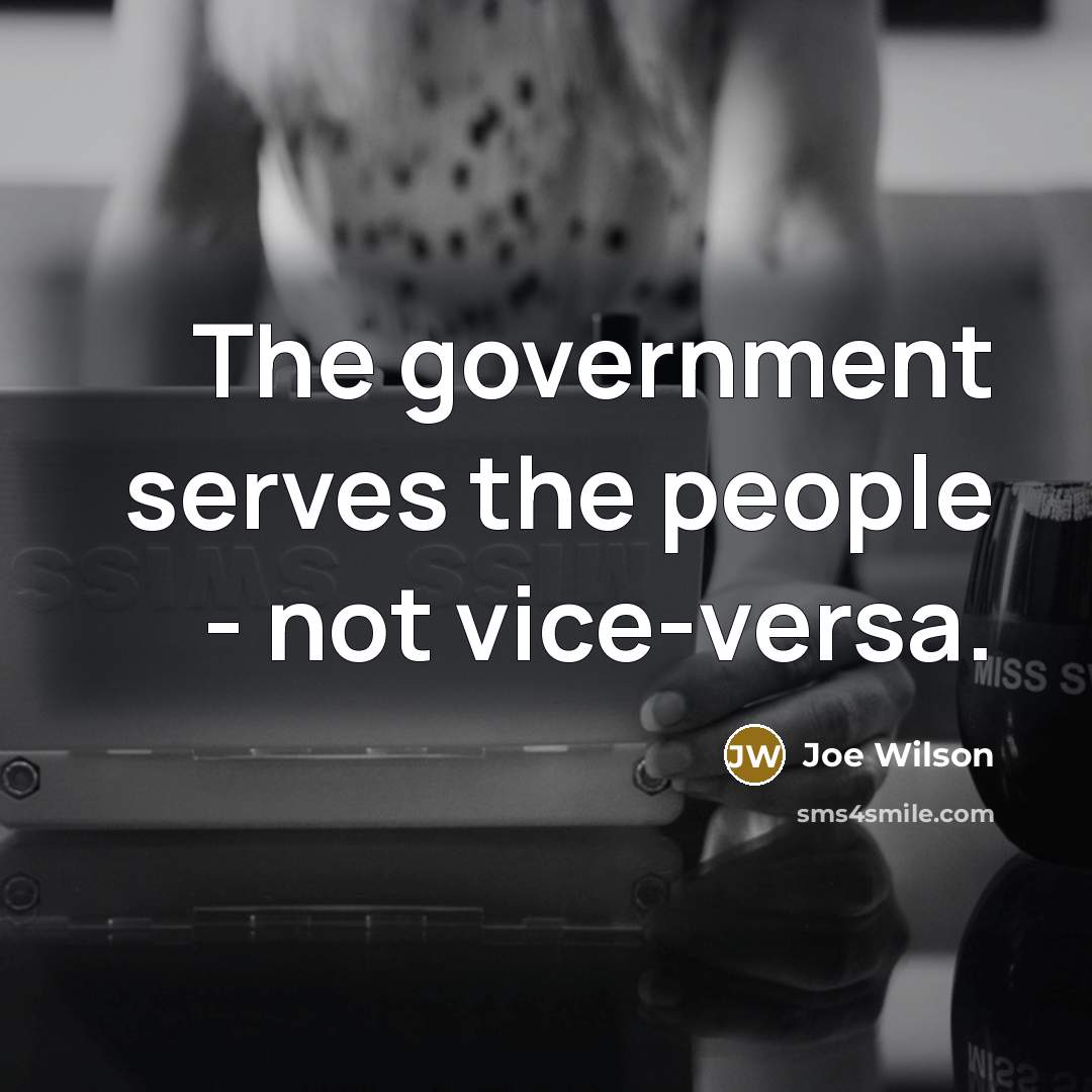 “The government serves the people - not vice-versa.…” quote by Joe Wilson