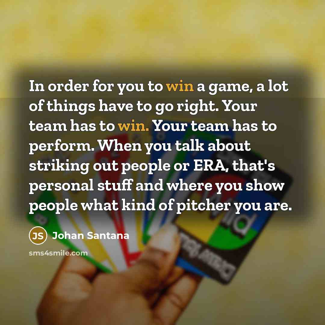 “In order for you to win a game, a lot…” quote by Johan Santana