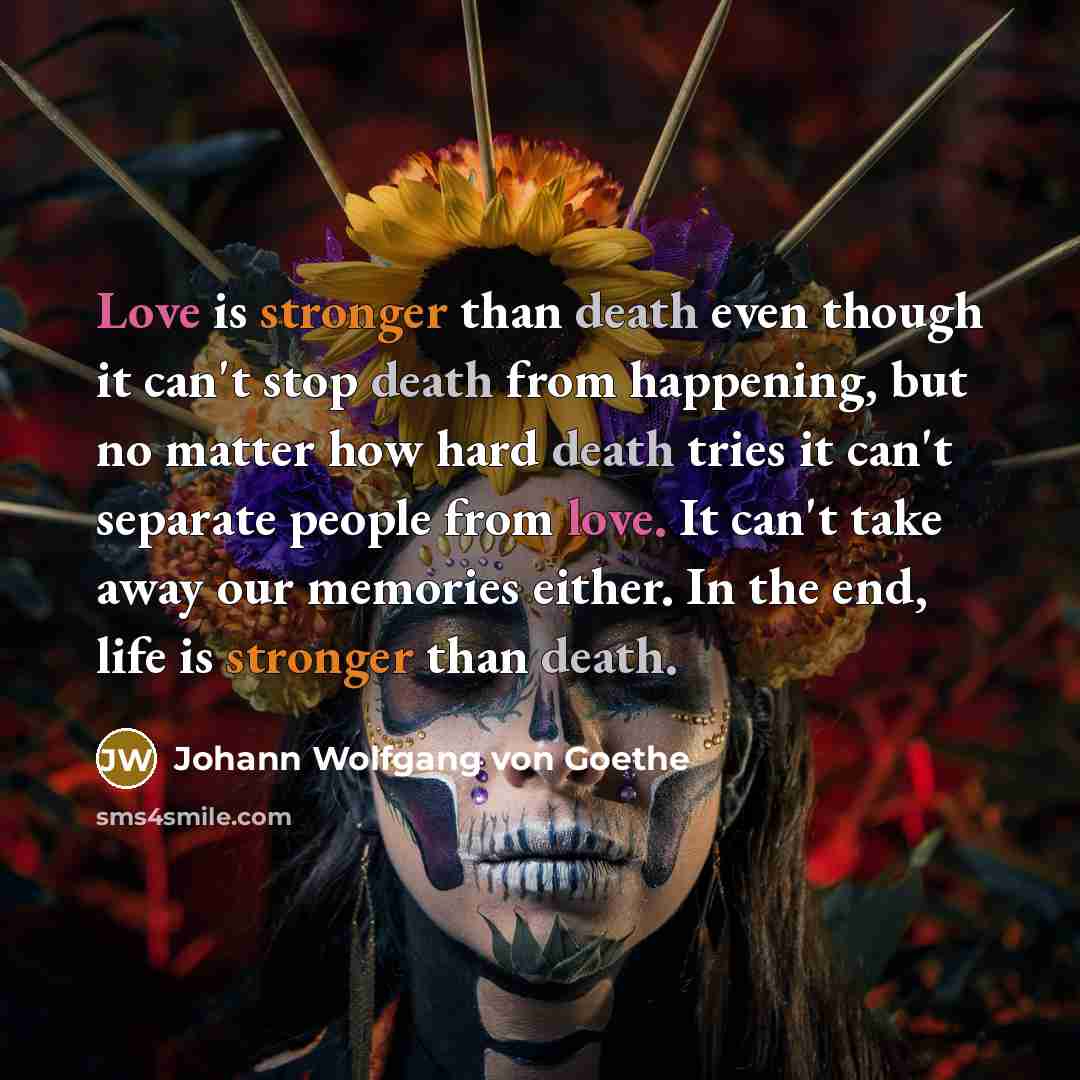 “Love is stronger than death even though it can't stop…” quote by Johann Wolfgang Von Goethe