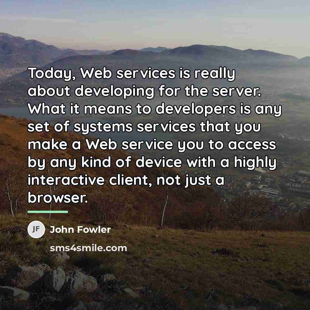 “Today, Web services is really about developing for the server.…” quote by John Fowler