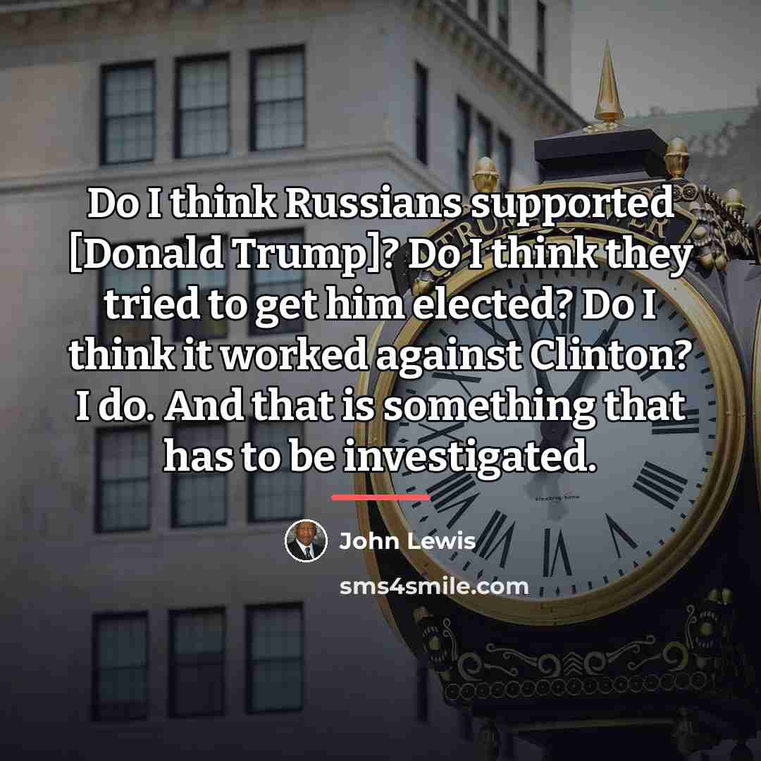 “Do I think Russians supported [Donald Trump]? Do I think…” quote by John Lewis