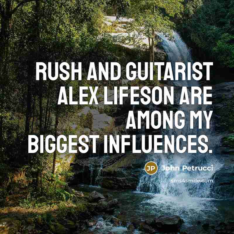 “Rush and guitarist Alex Lifeson are among my biggest influences.…” quote by John Petrucci