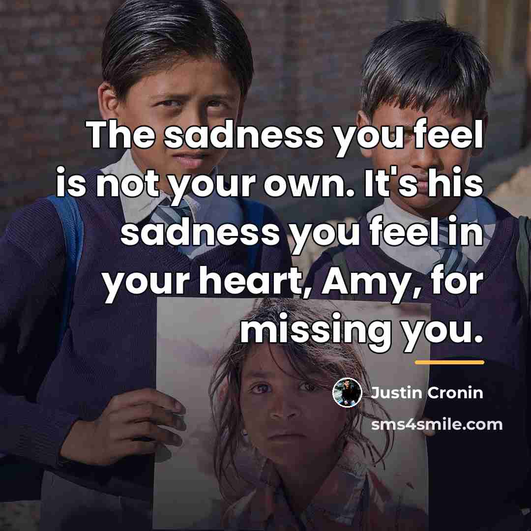 “The sadness you feel is not your own. It's his…” quote by Justin Cronin