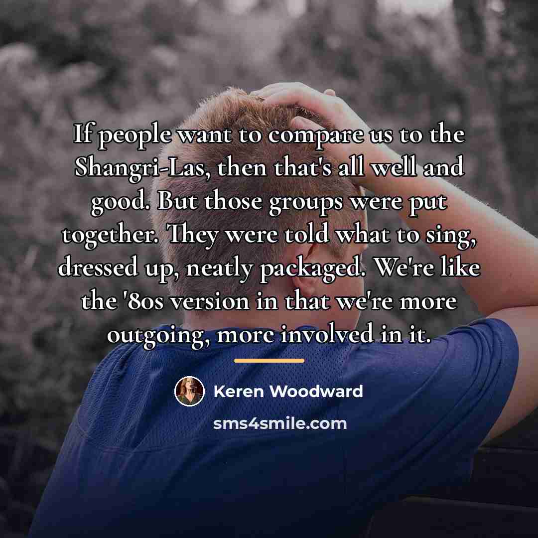 “If people want to compare us to the Shangri-Las, then…” quote by Keren Woodward