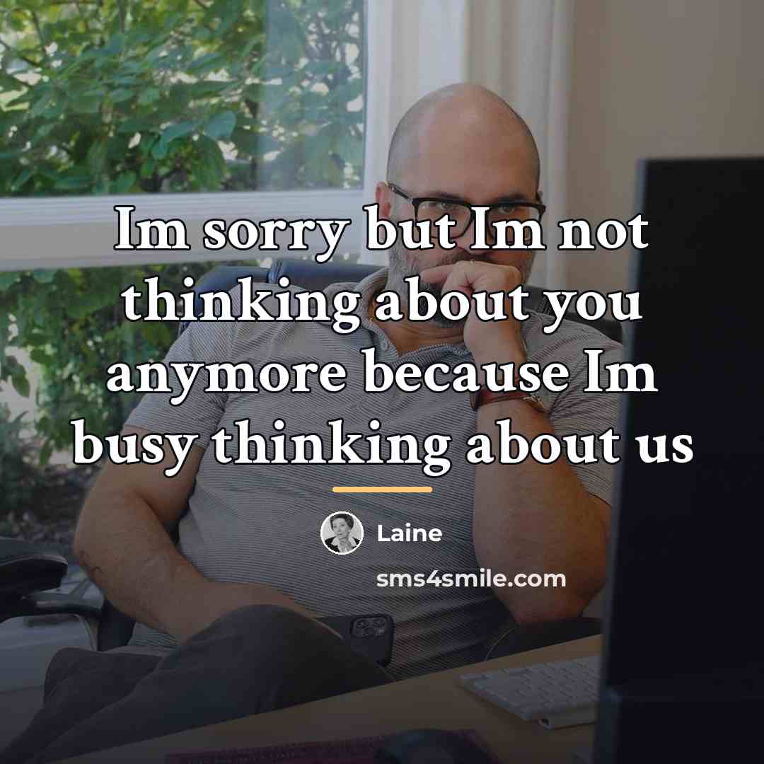 “Im sorry but Im not thinking about you anymore because…” quote by Laine