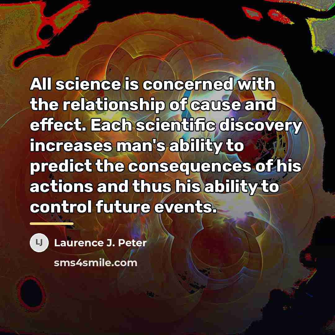 “All science is concerned with the relationship of cause and…” quote by Laurence J. Peter