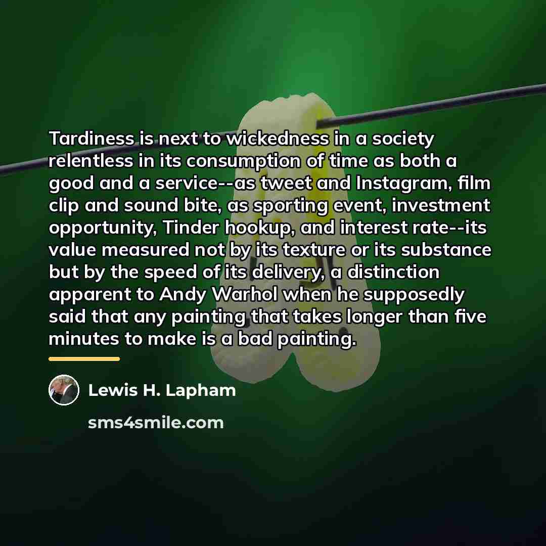 “Tardiness is next to wickedness in a society relentless in…” quote by Lewis H. Lapham