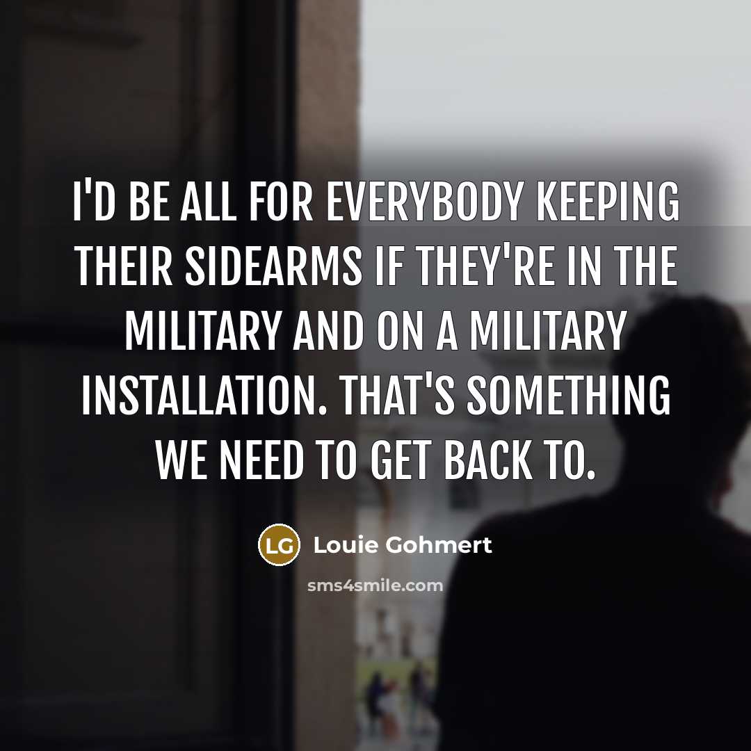 “I'd be all for everybody keeping their sidearms if they're…” quote by Louie Gohmert