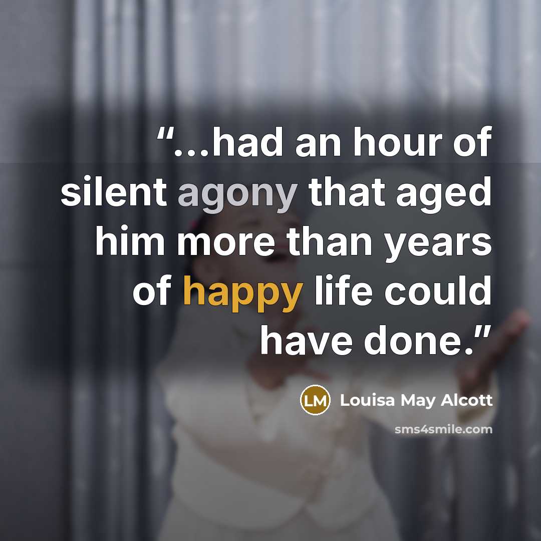 “…had an hour of silent agony that aged him more than years of happy life could have done.” quote by Louisa May Alcott
