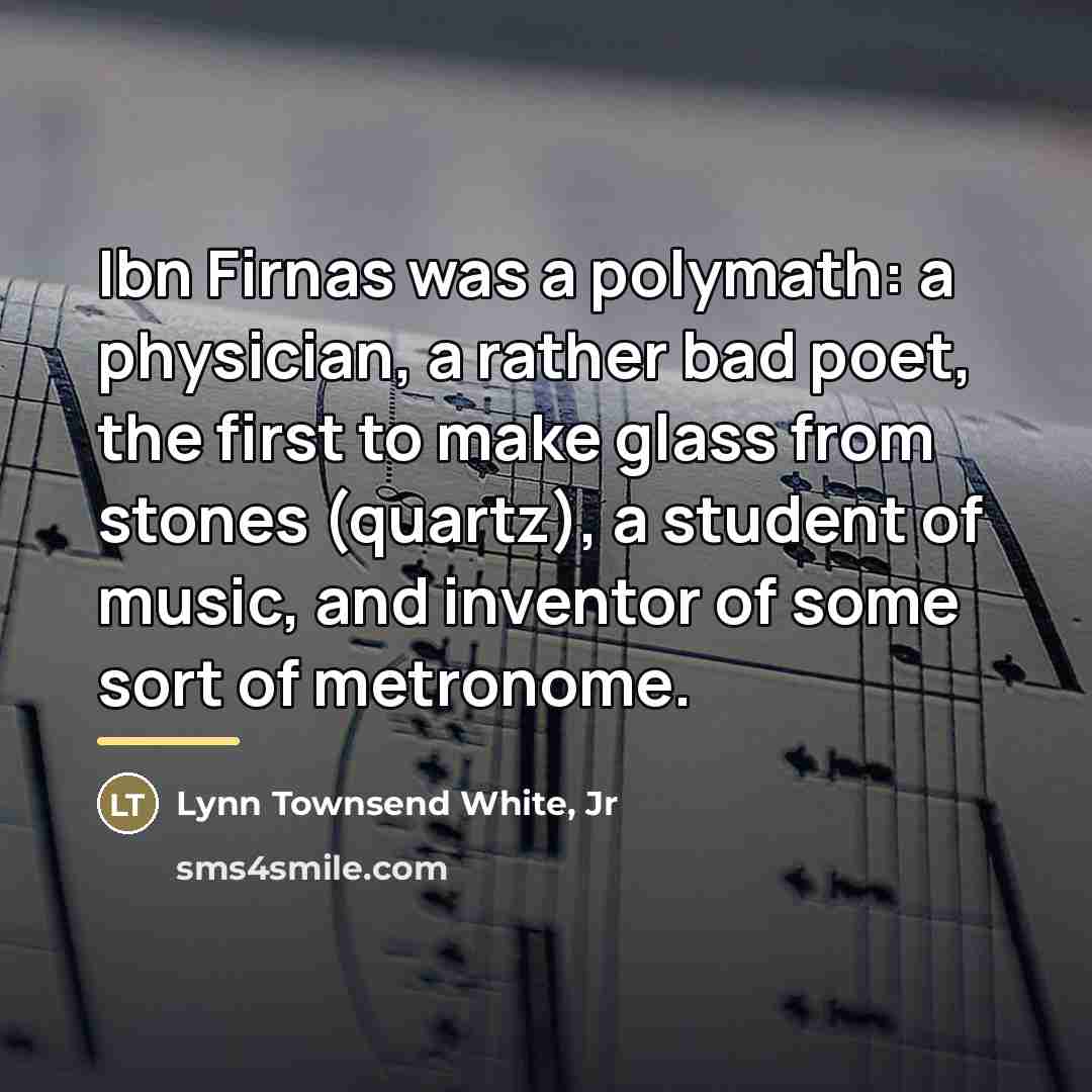 “Ibn Firnas was a polymath: a physician, a rather bad…” quote by Lynn Townsend White, Jr