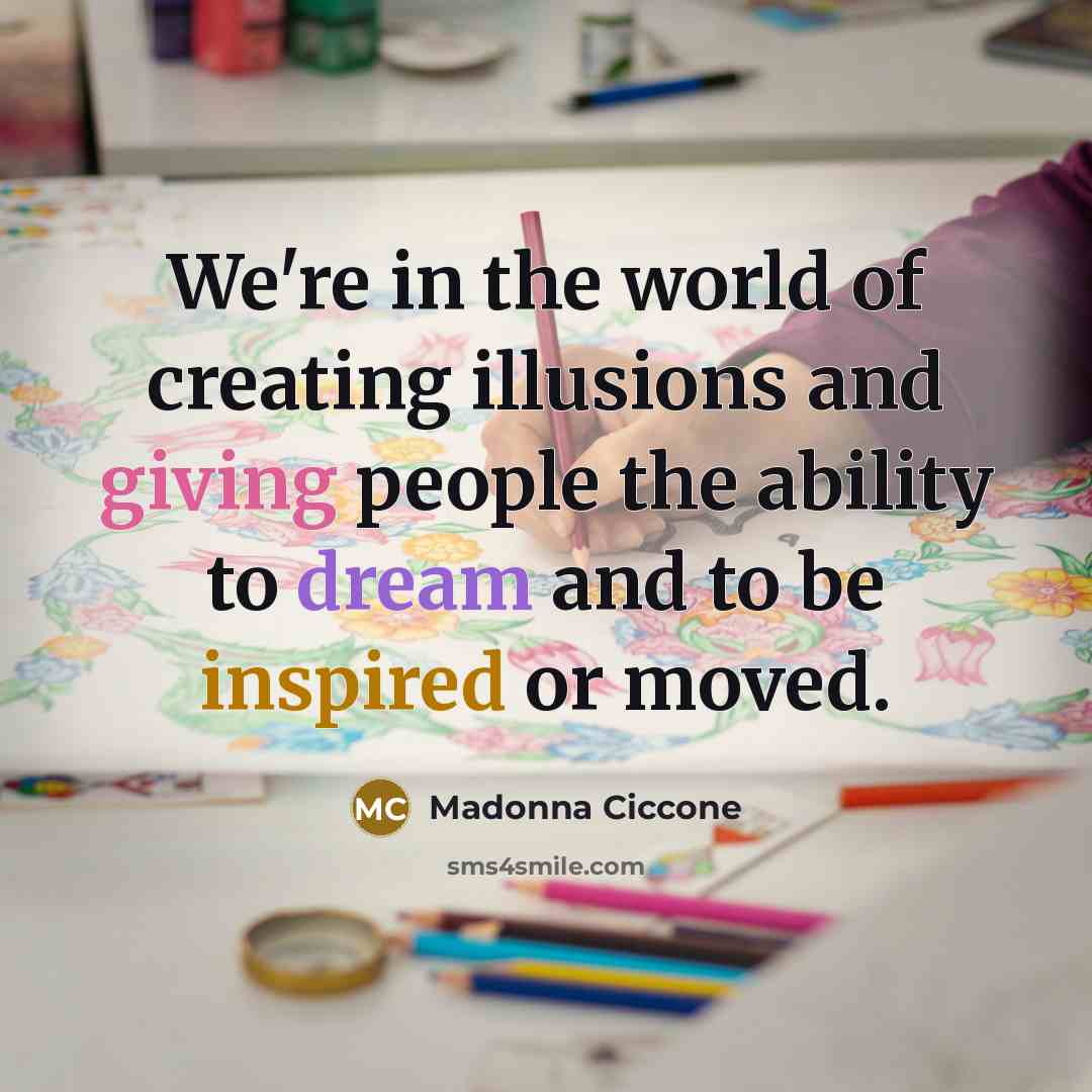 “We're in the world of creating illusions and giving people…” quote by Madonna Ciccone