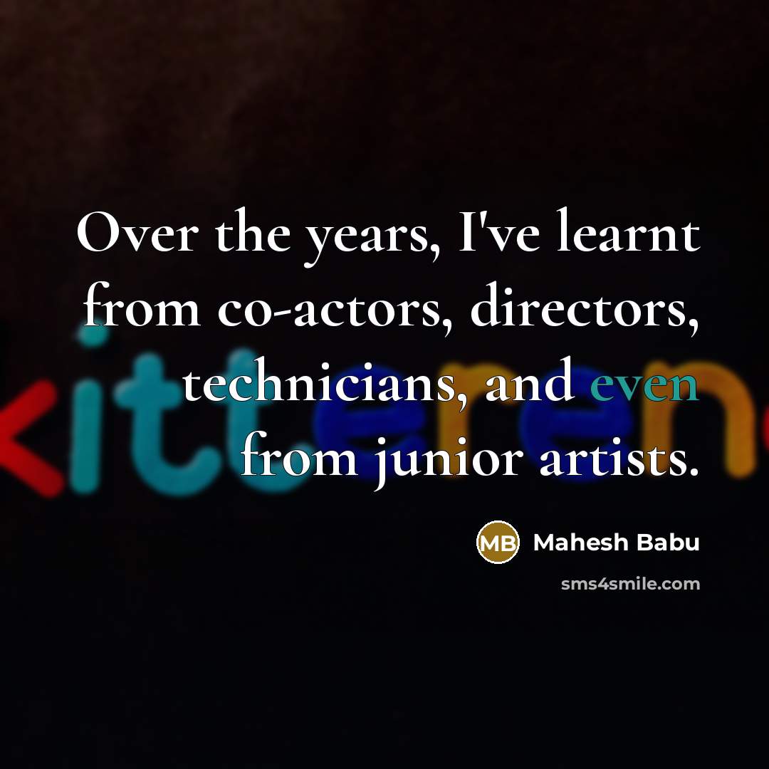 “Over the years, I've learnt from co-actors, directors, technicians, and…” quote by Mahesh Babu