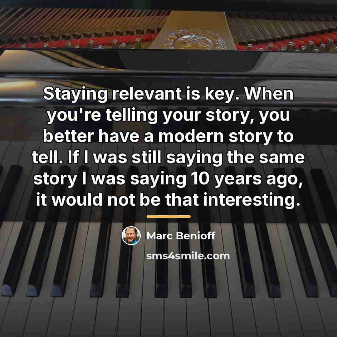“Staying relevant is key. When you're telling your story, you…” quote by Marc Benioff