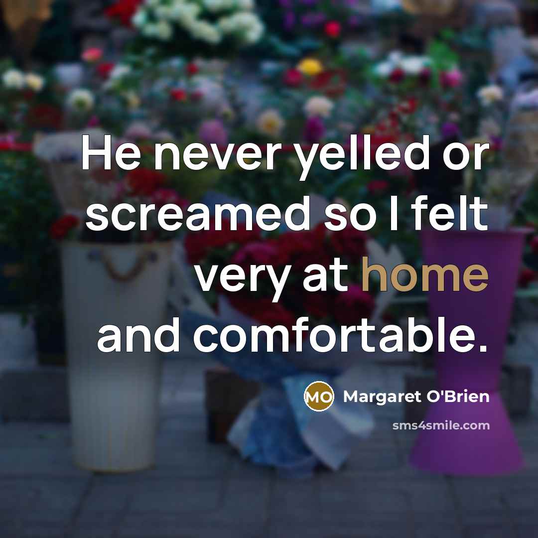 “He never yelled or screamed so I felt very at…” quote by Margaret O'Brien