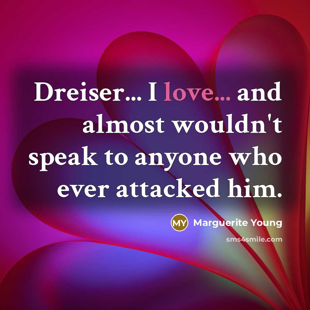 “Dreiser... I love... and almost wouldn't speak to anyone who…” quote by Marguerite Young