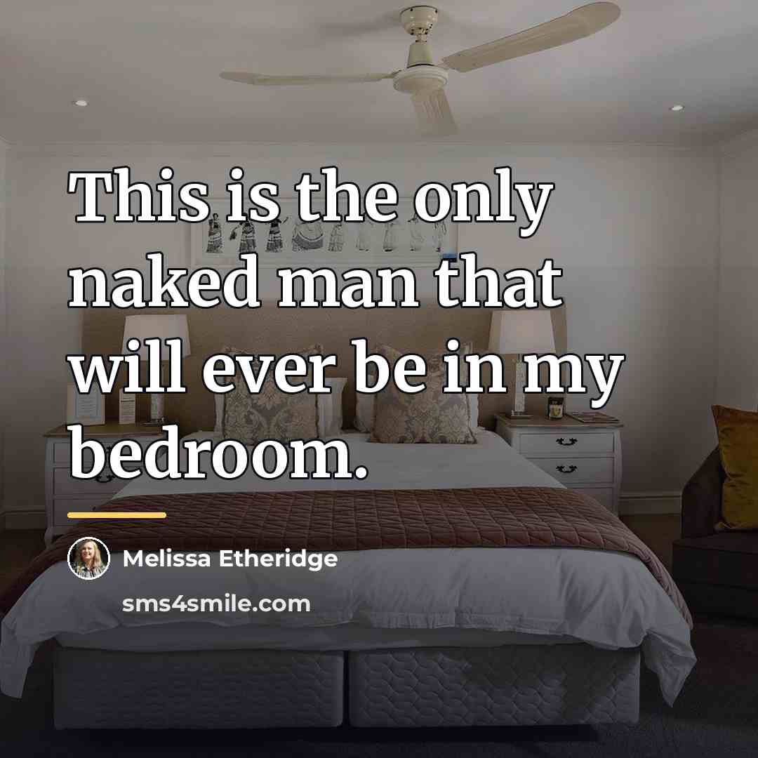 “This is the only naked man that will ever be…” quote by Melissa Etheridge