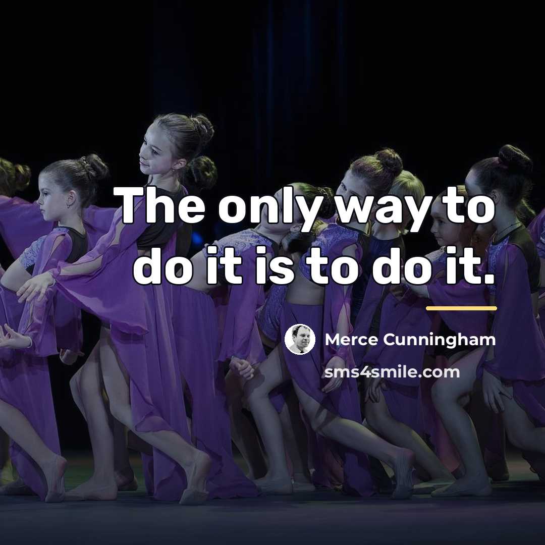 “The only way to do it is to do it.…” quote by Merce Cunningham