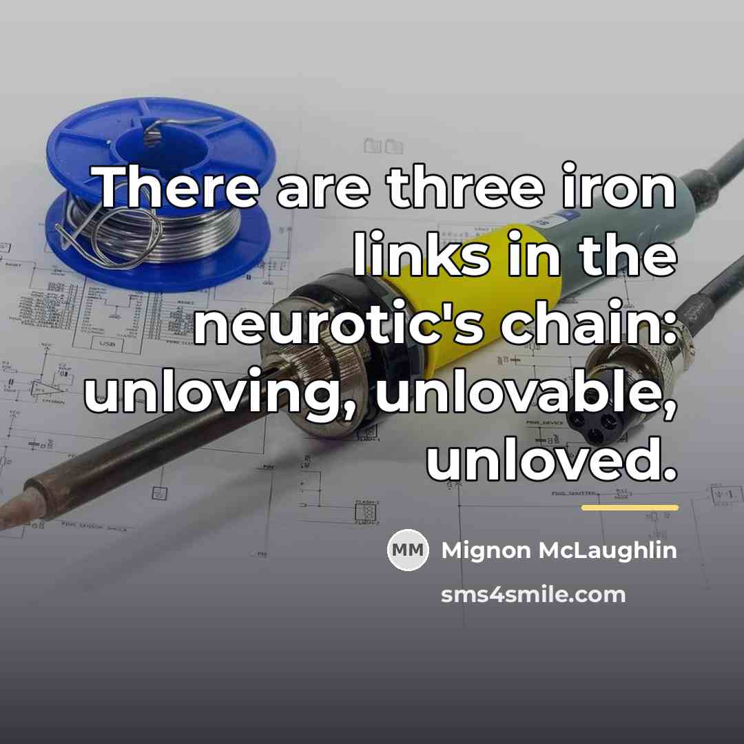 “There are three iron links in the neurotic's chain: unloving,…” quote by Mignon McLaughlin