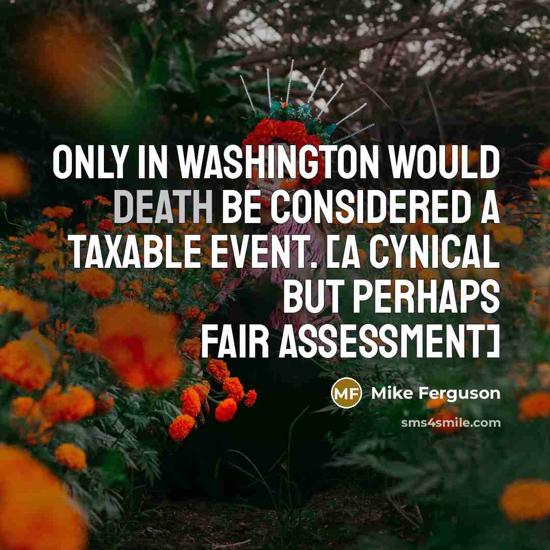 “Only in Washington would death be considered a taxable event.…” quote by Mike Ferguson