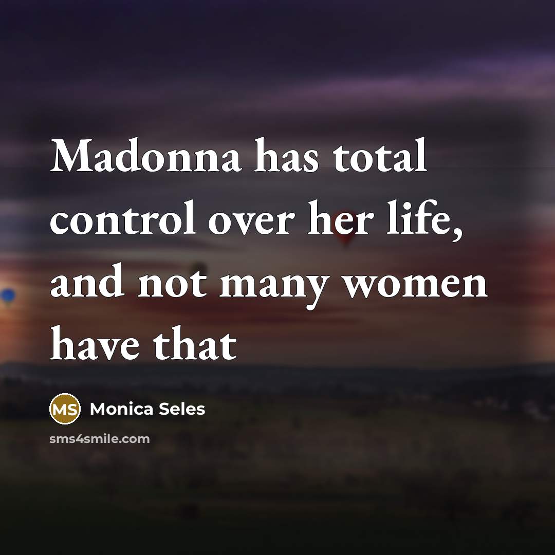 “Madonna has total control over her life, and not many…” quote by Monica Seles