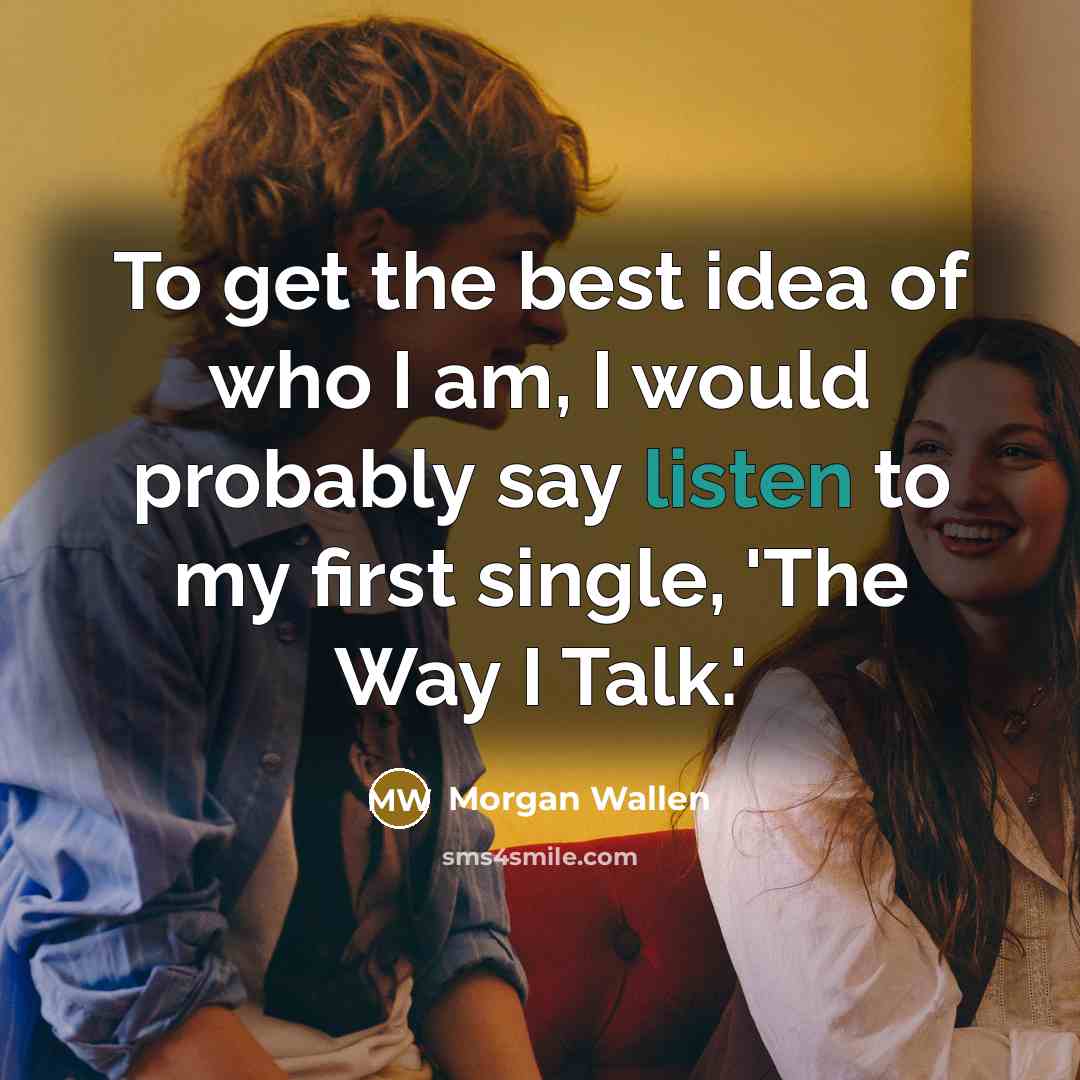 “To get the best idea of who I am, I…” quote by Morgan Wallen